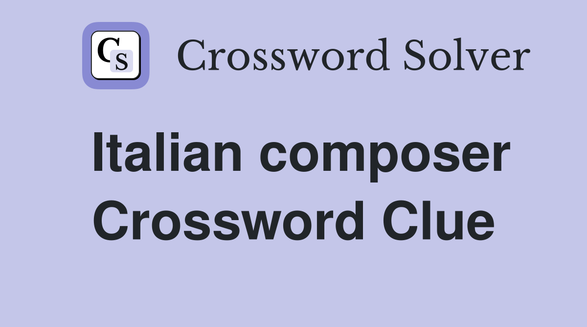 Italian composer Crossword Clue Answers Crossword Solver